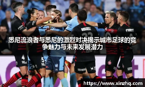 悉尼流浪者与悉尼的激烈对决揭示城市足球的竞争魅力与未来发展潜力