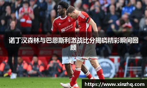 诺丁汉森林与巴恩斯利激战比分揭晓精彩瞬间回顾
